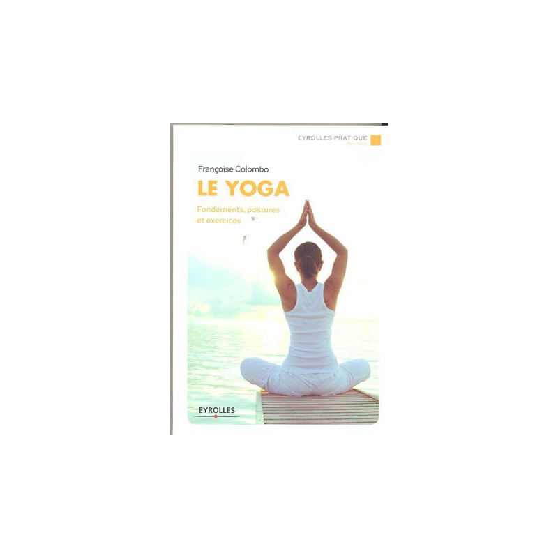 Yoga (Le) Fondements postures … Et exercices