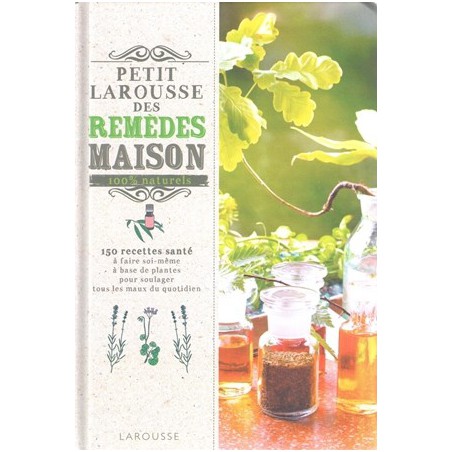 Petit Larousse des remèdes maison 100 % naturels