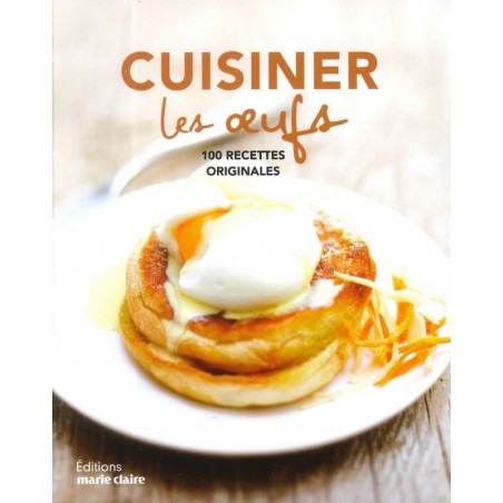 Cuisiner les oeufs 100 recettes originales