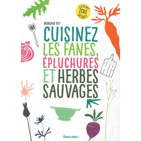 Cuisinez les fanes, épluchures et herbes sauvages