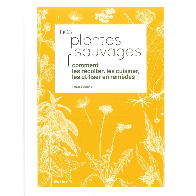 Nos Plantes sauvages comment les récolter, les cuisiner...