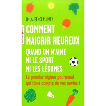 Comment maigrir heureux quand on n'aime ni le sport ni les légumes