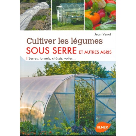 Cultiver les légumes sous serre et autres abris