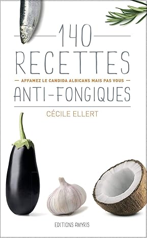 140 Recettes Anti-Fongiques - Affamez Le Candida Albicans