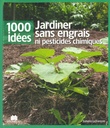 1000 idées Jardiner sans engrais ni pesticides chimiques