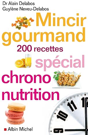 Mincir gourmand 200 recettes spécial chrononutrition