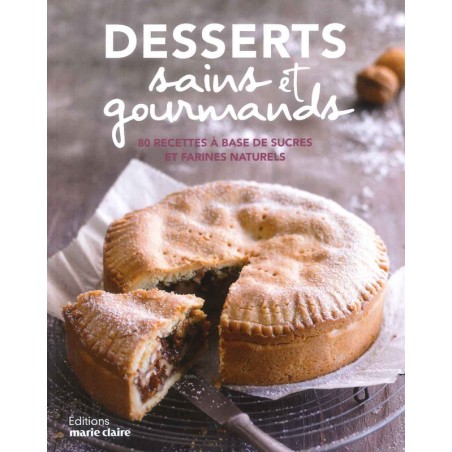 Desserts sains et gourmands 80 recettes à base de sucres et farines naturels