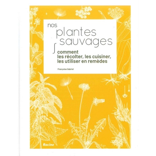 Nos Plantes sauvages comment les récolter, les cuisiner...